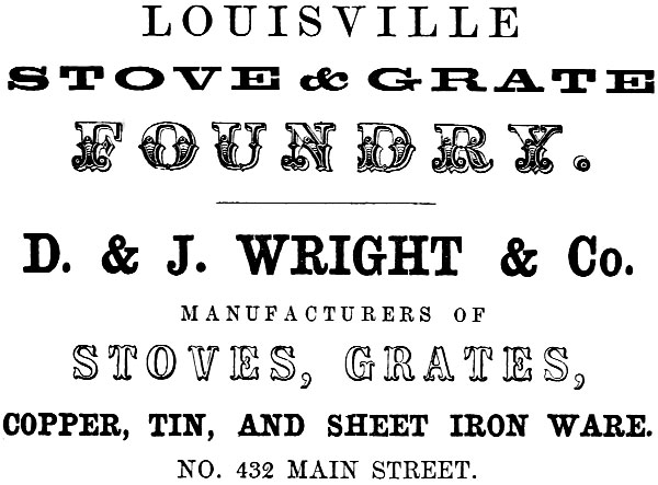 LOUISVILLE STOVE & GRATE FOUNDRY.
D. & J. WRIGHT & Co. MANUFACTURERS OF STOVES, GRATES, COPPER, TIN, AND SHEET IRON WARE. NO. 432 MAIN STREET.
