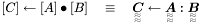 $ [C]\gets[A]\bullet[B] \quad\equiv\quad \TeFo{C}\gets\TeFo{A}:\TeFo{B} $