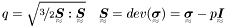 \[ q=\sqrt{\nicefrac{3}{2}\TeSe{S}:\TeSe{S}} \quad \TeSe{S}=dev(\TeSe{\sigma})=\TeSe{\sigma}-p\TeSe{I} \]